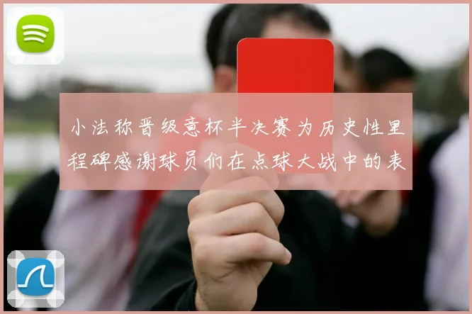 小法称晋级意杯半决赛为历史性里程碑感谢球员们在点球大战中的表现