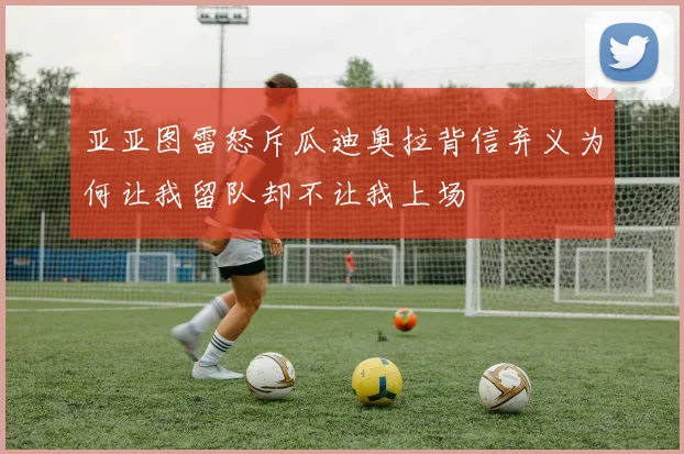 亚亚图雷怒斥瓜迪奥拉背信弃义为何让我留队却不让我上场