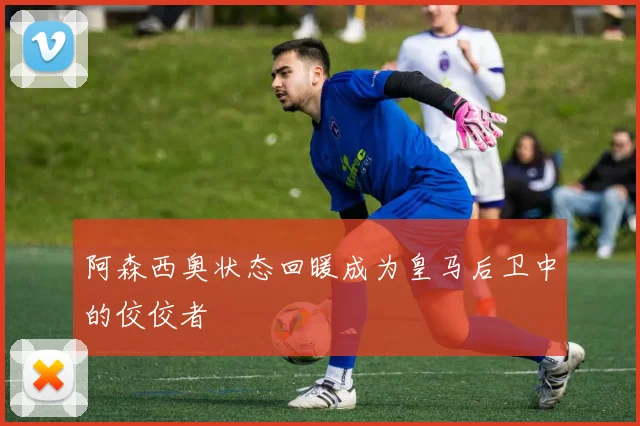 阿森西奥状态回暖成为皇马后卫中的佼佼者